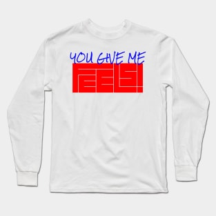 You Give Me Feels Long Sleeve T-Shirt